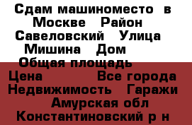 Сдам машиноместо  в Москве › Район ­ Савеловский › Улица ­ Мишина › Дом ­ 26 › Общая площадь ­ 13 › Цена ­ 8 000 - Все города Недвижимость » Гаражи   . Амурская обл.,Константиновский р-н